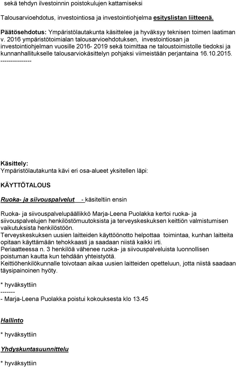 2016 ympäristötoimialan talousarvioehdotuksen, investointiosan ja investointiohjelman vuosille 2016-2019 sekä toimittaa ne taloustoimistolle tiedoksi ja kunnanhallitukselle talousarviokäsittelyn