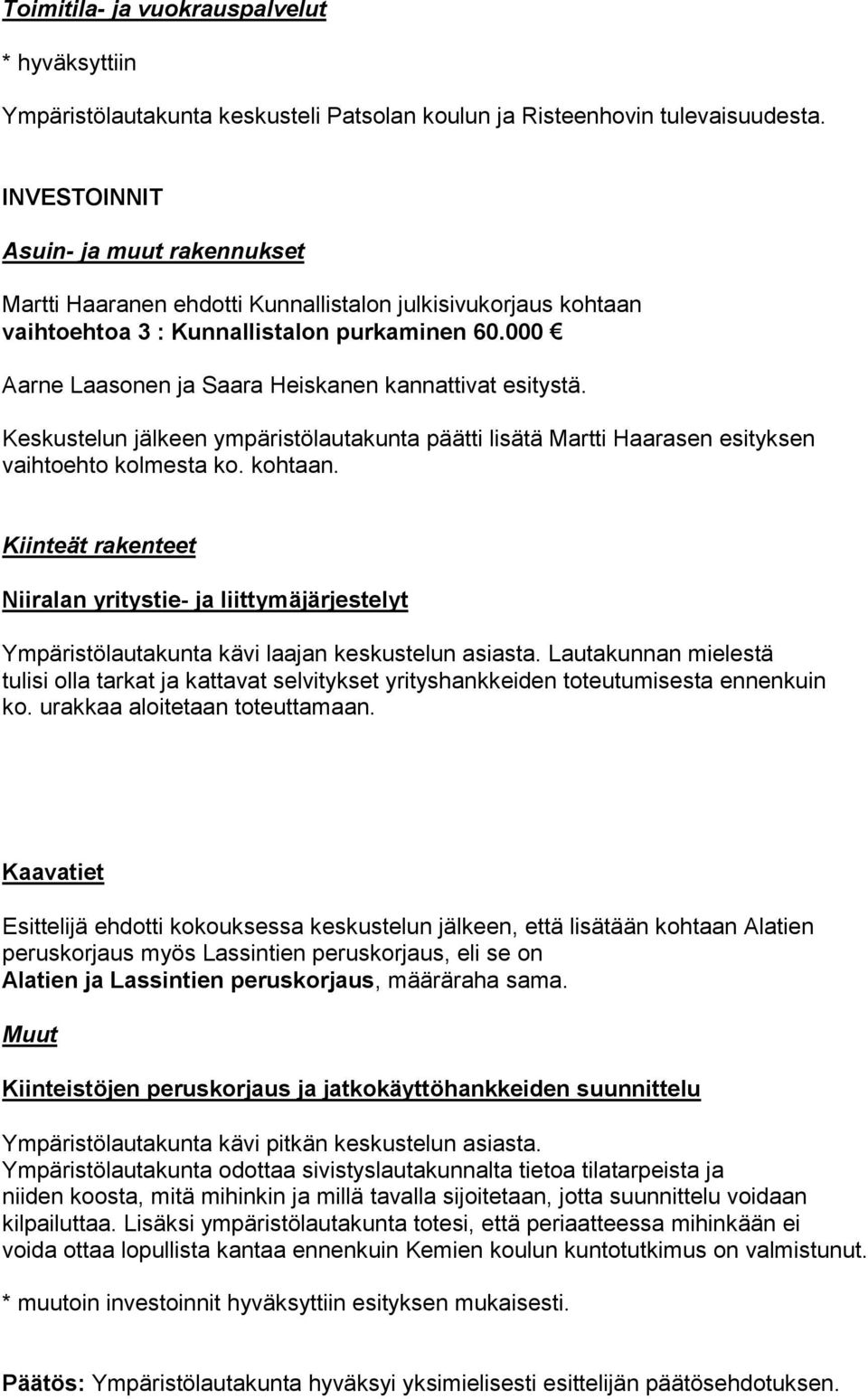 000 Aarne Laasonen ja Saara Heiskanen kannattivat esitystä. Keskustelun jälkeen ympäristölautakunta päätti lisätä Martti Haarasen esityksen vaihtoehto kolmesta ko. kohtaan.