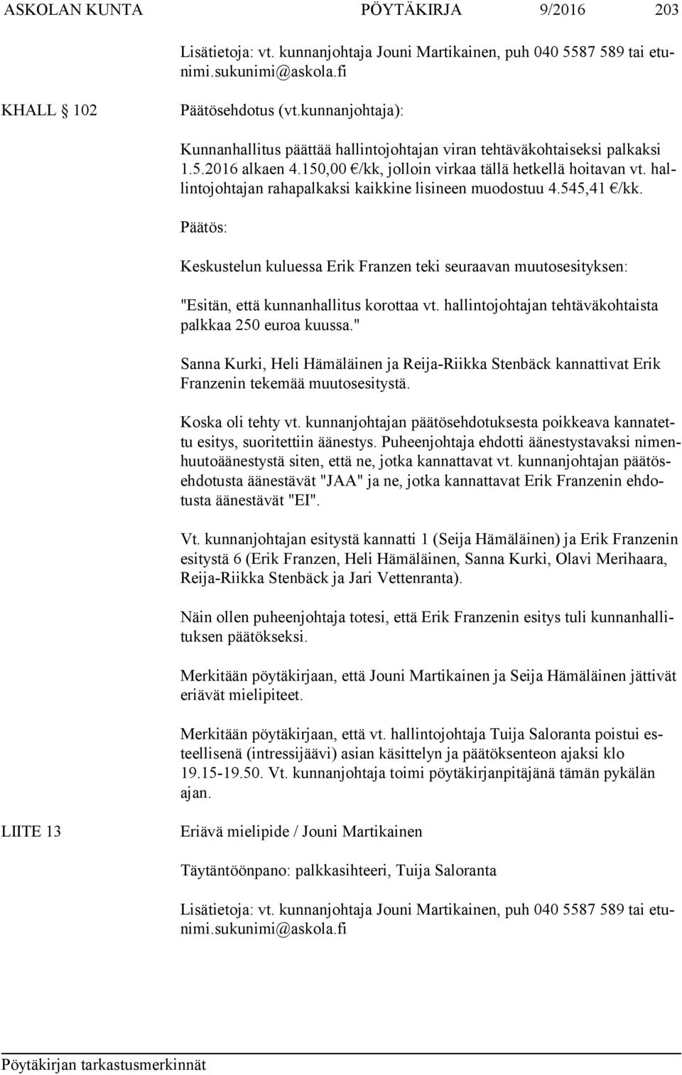 hallin to joh ta jan rahapalkaksi kaikkine lisineen muodostuu 4.545,41 /kk. Keskustelun kuluessa Erik Franzen teki seuraavan muutosesityksen: "Esitän, että kunnanhallitus korottaa vt.