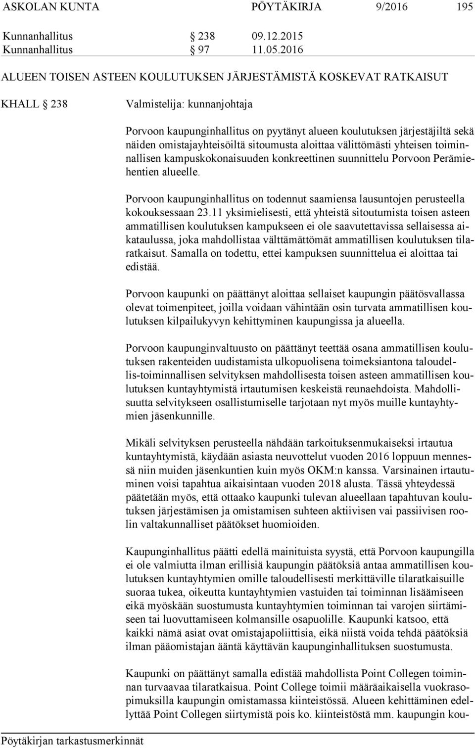 omistajayhteisöiltä sitoumusta aloittaa välittömästi yhteisen toi minnal li sen kampuskokonaisuuden konkreettinen suunnittelu Porvoon Pe rä miehen tien alueelle.