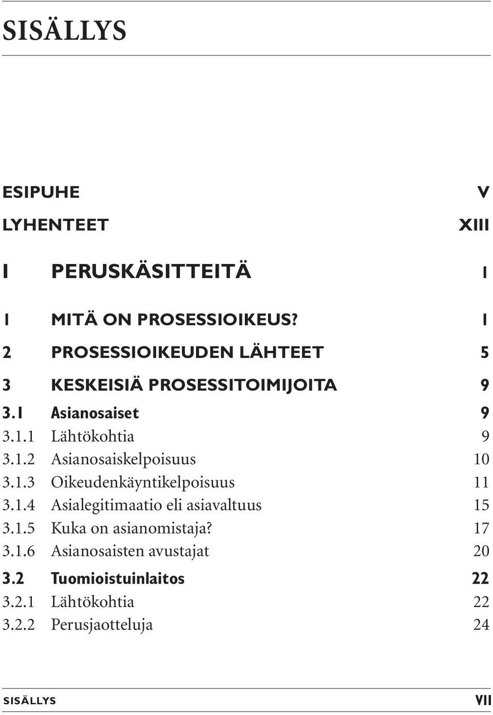 1.2 Asianosaiskelpoisuus 10 3.1.3 Oikeudenkäyntikelpoisuus 11 3.1.4 Asialegitimaatio eli asiavaltuus 15 3.