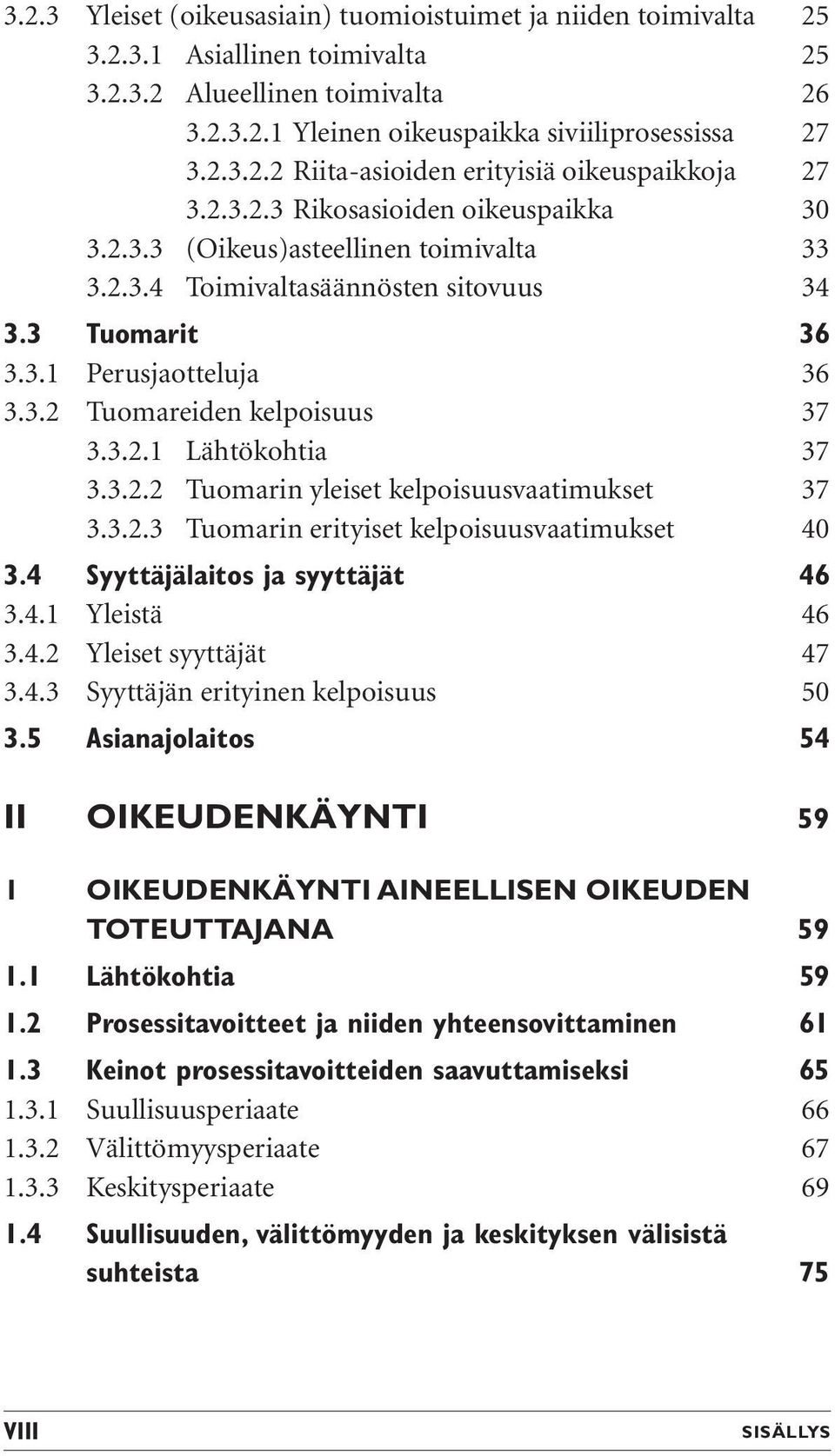3.2.2 Tuomarin yleiset kelpoisuusvaatimukset 37 3.3.2.3 Tuomarin erityiset kelpoisuusvaatimukset 40 3.4 Syyttäjälaitos ja syyttäjät 46 3.4.1 Yleistä 46 3.4.2 Yleiset syyttäjät 47 3.4.3 Syyttäjän erityinen kelpoisuus 50 3.