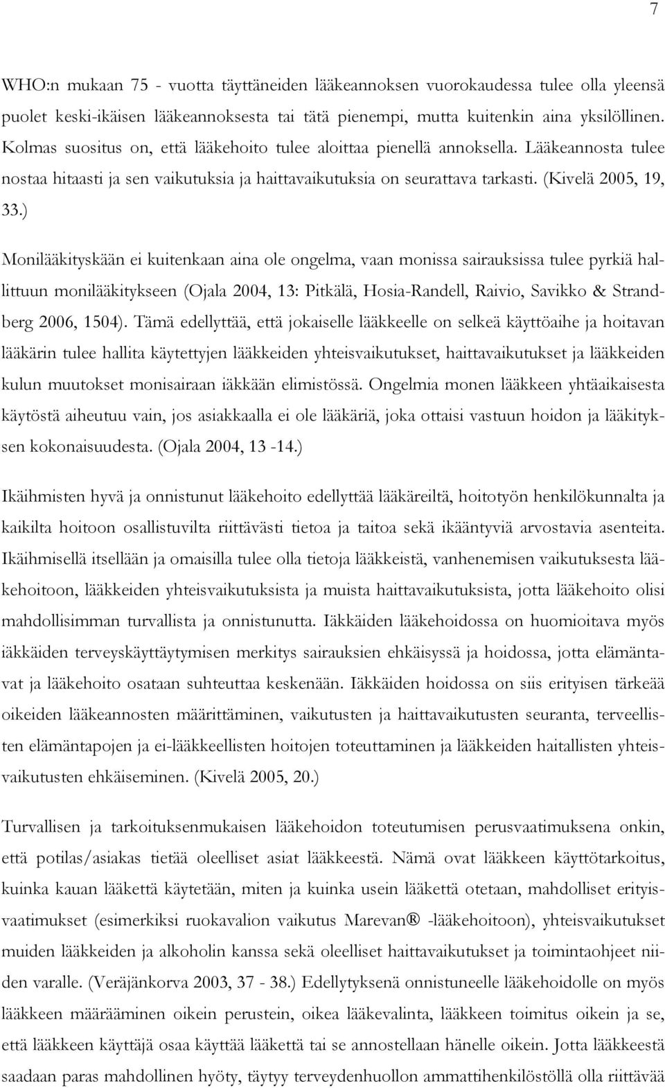 ) Monilääkityskään ei kuitenkaan aina ole ongelma, vaan monissa sairauksissa tulee pyrkiä hallittuun monilääkitykseen (Ojala 2004, 13: Pitkälä, Hosia-Randell, Raivio, Savikko & Strandberg 2006, 1504).