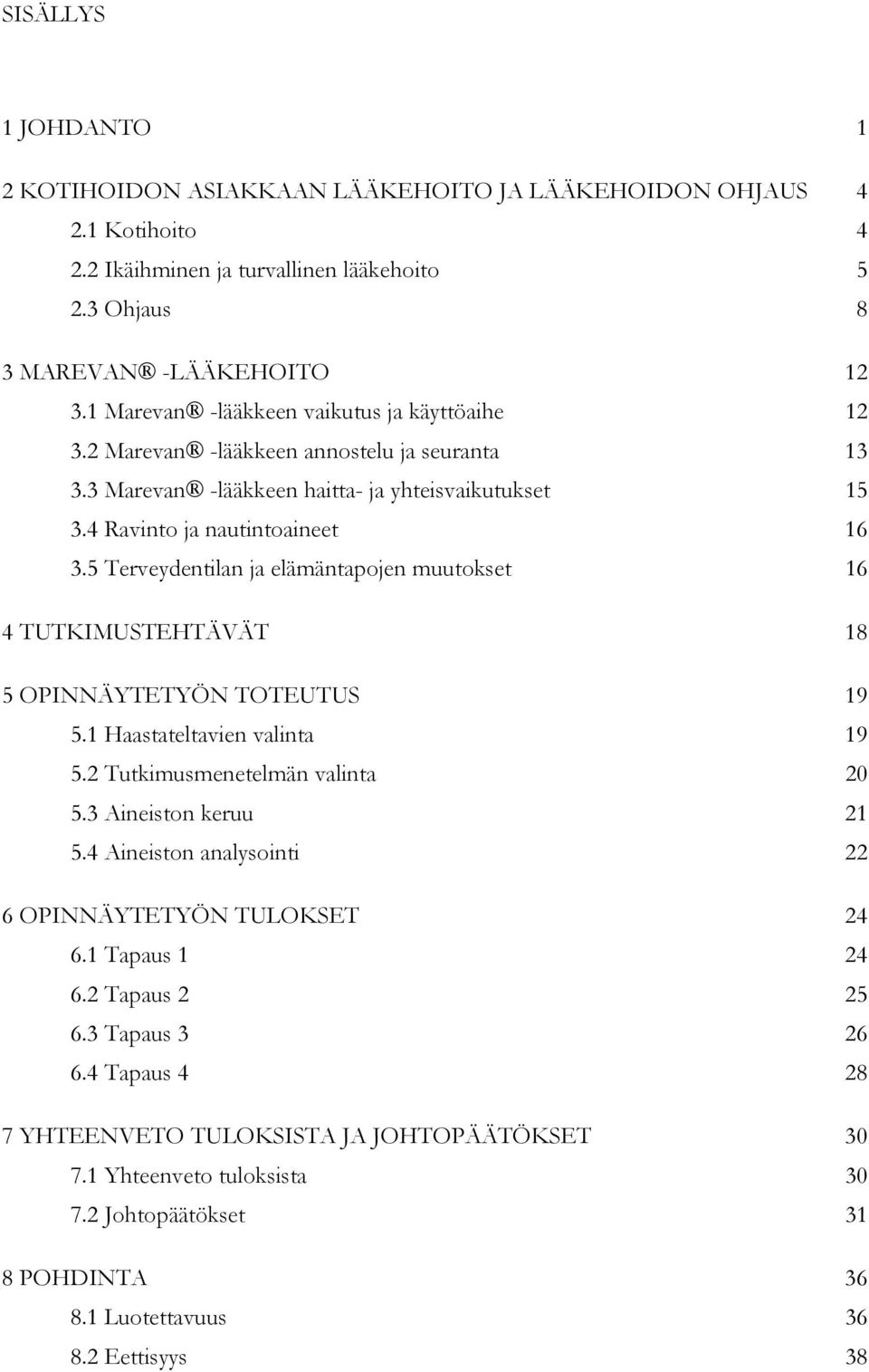 5 Terveydentilan ja elämäntapojen muutokset 16 4 TUTKIMUSTEHTÄVÄT 18 5 OPINNÄYTETYÖN TOTEUTUS 19 5.1 Haastateltavien valinta 19 5.2 Tutkimusmenetelmän valinta 20 5.3 Aineiston keruu 21 5.