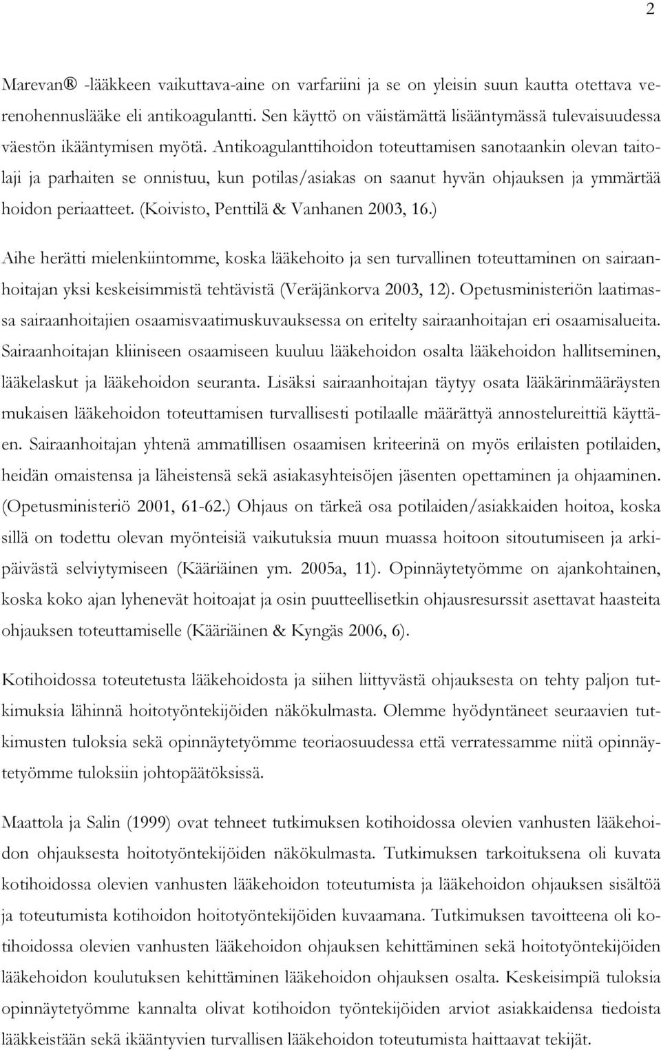 Antikoagulanttihoidon toteuttamisen sanotaankin olevan taitolaji ja parhaiten se onnistuu, kun potilas/asiakas on saanut hyvän ohjauksen ja ymmärtää hoidon periaatteet.