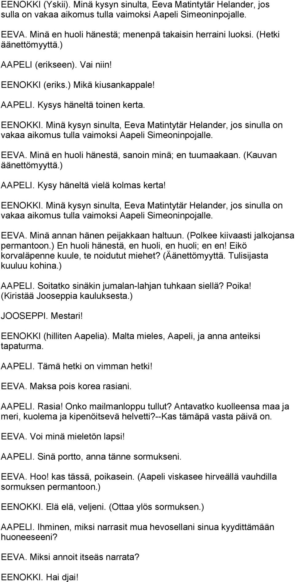 EEVA. Minä en huoli hänestä, sanoin minä; en tuumaakaan. (Kauvan äänettömyyttä.) AAPELI. Kysy häneltä vielä kolmas kerta! EENOKKI.