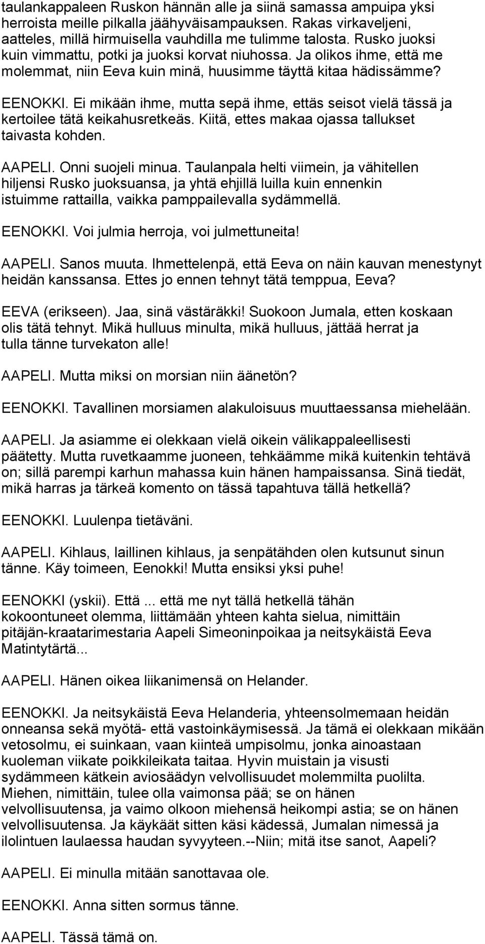 Ei mikään ihme, mutta sepä ihme, ettäs seisot vielä tässä ja kertoilee tätä keikahusretkeäs. Kiitä, ettes makaa ojassa tallukset taivasta kohden. AAPELI. Onni suojeli minua.