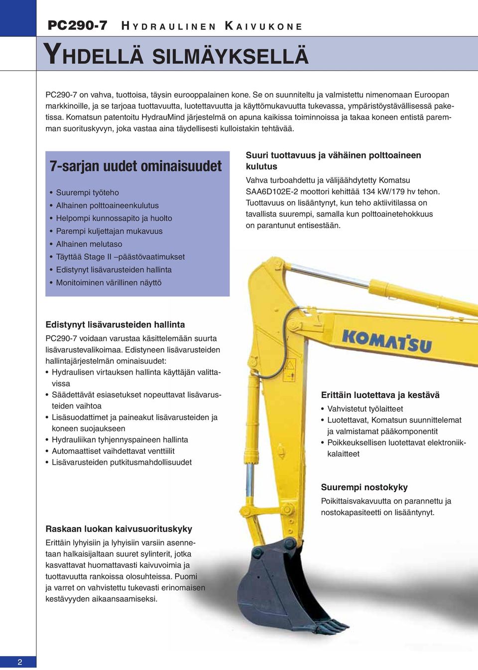 Komatsun patentoitu HydrauMind järjestelmä on apuna kaikissa toiminnoissa ja takaa koneen entistä paremman suorituskyvyn, joka vastaa aina täydellisesti kulloistakin tehtävää.