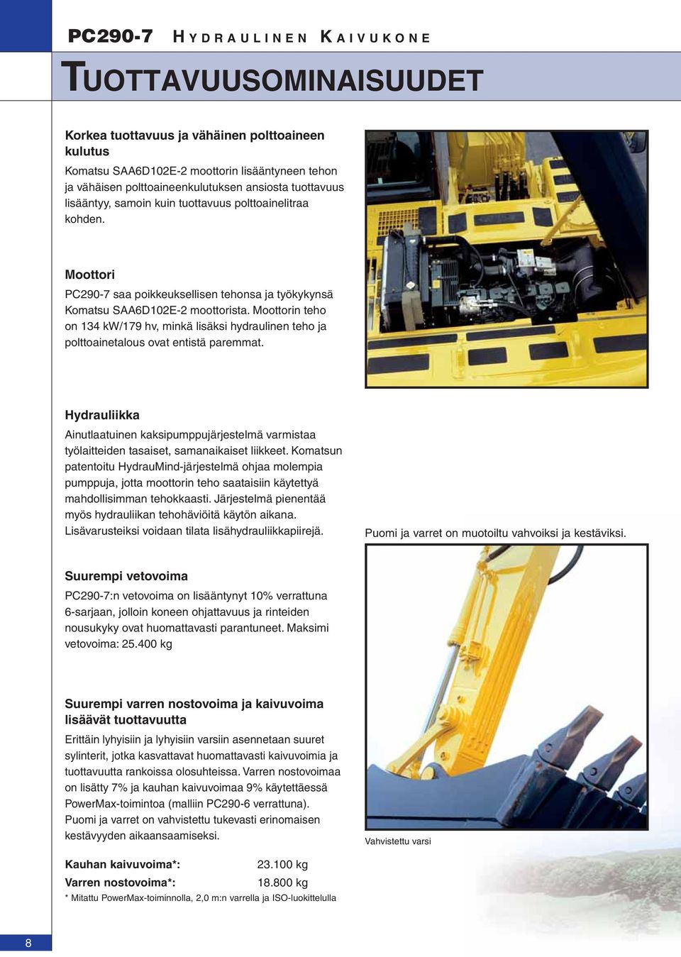 Moottorin teho on 134 kw/179 hv, minkä lisäksi hydraulinen teho ja polttoainetalous ovat entistä paremmat.