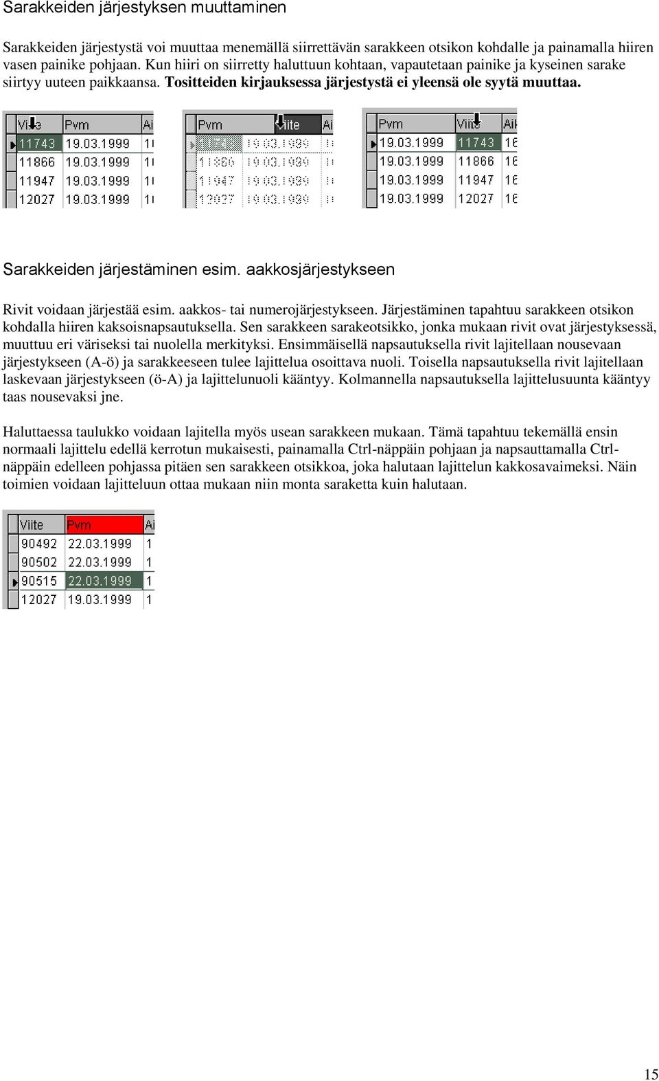 Sarakkeiden järjestäminen esim. aakkosjärjestykseen Rivit voidaan järjestää esim. aakkos- tai numerojärjestykseen. Järjestäminen tapahtuu sarakkeen otsikon kohdalla hiiren kaksoisnapsautuksella.