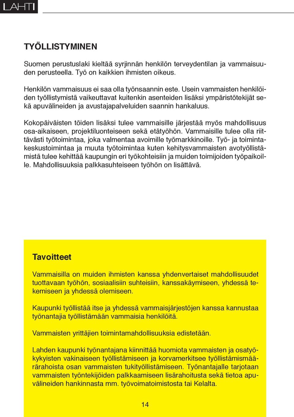 Kokopäiväisten töiden lisäksi tulee vammaisille järjestää myös mahdollisuus osa-aikaiseen, projektiluonteiseen sekä etätyöhön.