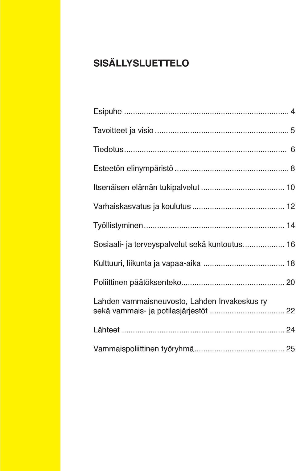 .. 14 Sosiaali- ja terveyspalvelut sekä kuntoutus... 16 Kulttuuri, liikunta ja vapaa-aika.