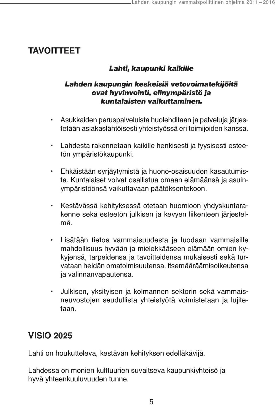 Lahdesta rakennetaan kaikille henkisesti ja fyysisesti esteetön ympäristökaupunki. Ehkäistään syrjäytymistä ja huono-osaisuuden kasautumista.