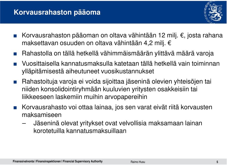 vuosikustannukset Rahastoituja varoja ei voida sijoittaa jäseninä olevien yhteisöjen tai niiden konsolidointiryhmään kuuluvien yritysten osakkeisiin tai liikkeeseen