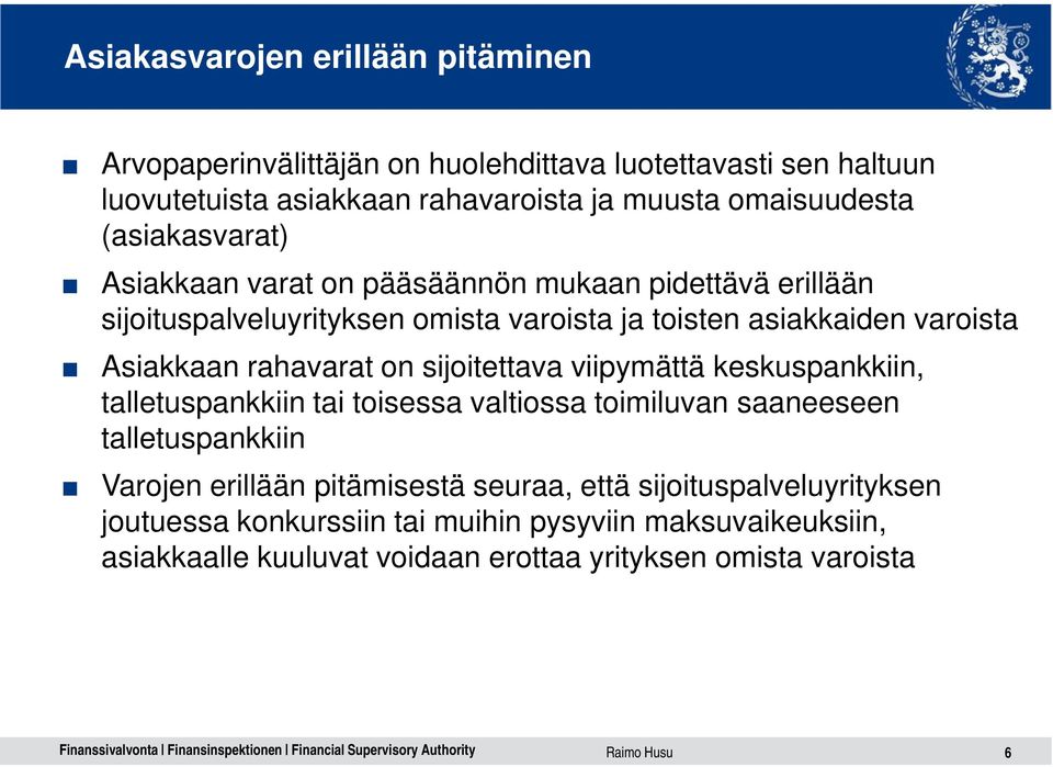 rahavarat on sijoitettava viipymättä keskuspankkiin, talletuspankkiin tai toisessa valtiossa toimiluvan saaneeseen talletuspankkiin Varojen erillään pitämisestä