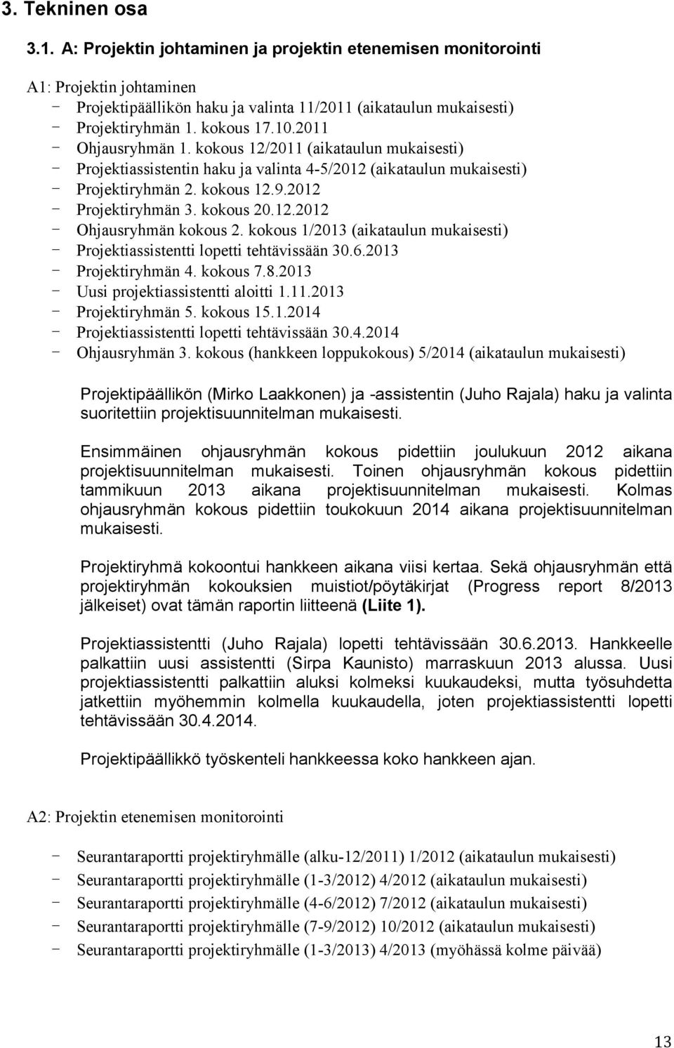 2012 - Projektiryhmän 3. kokous 20.12.2012 - Ohjausryhmän kokous 2. kokous 1/2013 (aikataulun mukaisesti) - Projektiassistentti lopetti tehtävissään 30.6.2013 - Projektiryhmän 4. kokous 7.8.