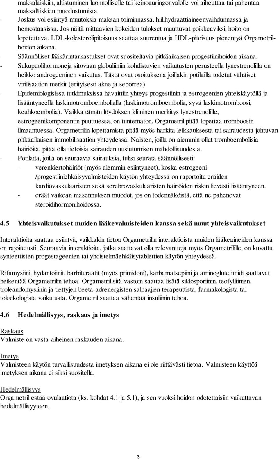 LDL-kolesterolipitoisuus saattaa suurentua ja HDL-pitoisuus pienentyä Orgametrilhoidon aikana. - Säännölliset lääkärintarkastukset ovat suositeltavia pitkäaikaisen progestiinihoidon aikana.