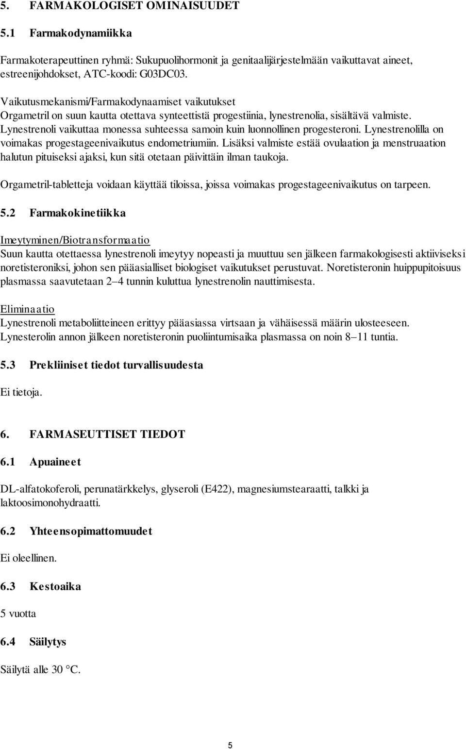 Lynestrenoli vaikuttaa monessa suhteessa samoin kuin luonnollinen progesteroni. Lynestrenolilla on voimakas progestageenivaikutus endometriumiin.