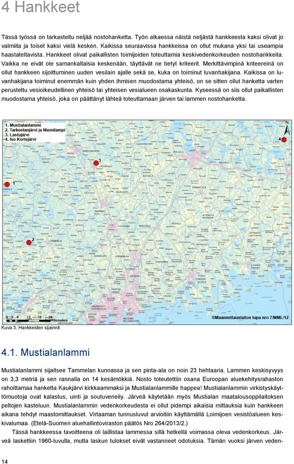 Vaikka ne eivät ole samankaltaisia keskenään, täyttävät ne tietyt kriteerit. Merkittävimpinä kriteereinä on ollut hankkeen sijoittuminen uuden vesilain ajalle sekä se, kuka on toiminut luvanhakijana.