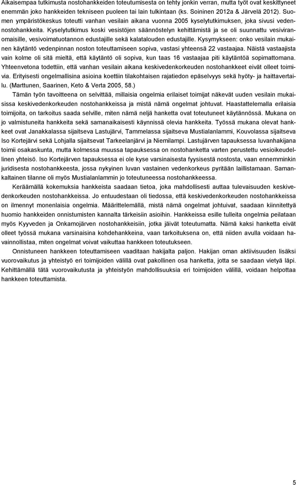 Kyselytutkimus koski vesistöjen säännöstelyn kehittämistä ja se oli suunnattu vesiviranomaisille, vesivoimatuotannon edustajille sekä kalatalouden edustajille.