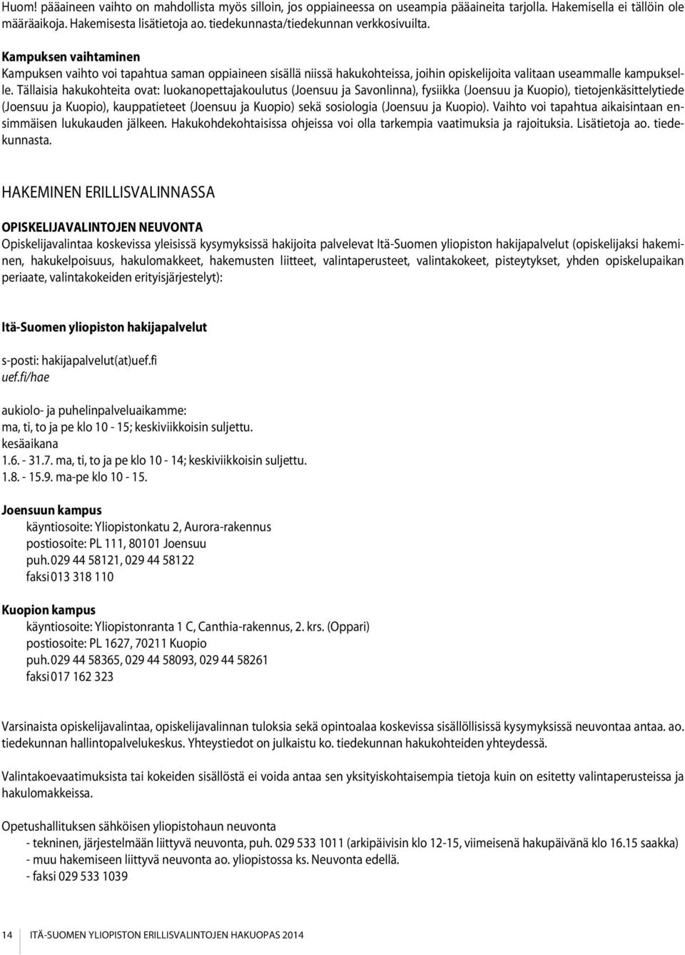 Tällaisia hakukohteita ovat: luokanopettajakoulutus (Joensuu ja Savonlinna), fysiikka (Joensuu ja Kuopio), tietojenkäsittelytiede (Joensuu ja Kuopio), kauppatieteet (Joensuu ja Kuopio) sekä