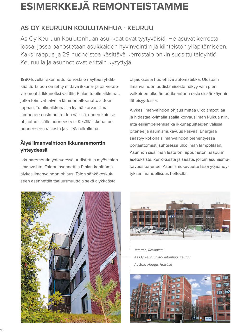 Kaksi rappua ja 29 huoneistoa käsittävä kerrostalo onkin suosittu taloyhtiö Keuruulla ja asunnot ovat erittäin kysyttyjä. 1980-luvulla rakennettu kerrostalo näyttää ryhdikkäältä.