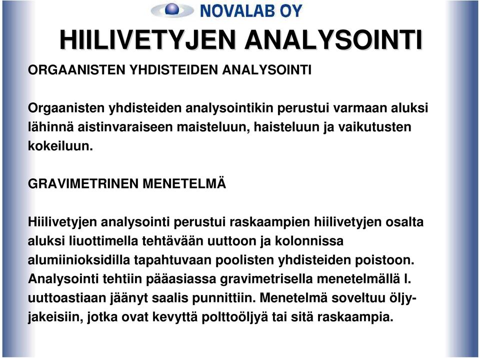 GRAVIMETRINEN MENETELMÄ Hiilivetyjen analysointi perustui raskaampien hiilivetyjen osalta aluksi liuottimella tehtävään uuttoon ja kolonnissa