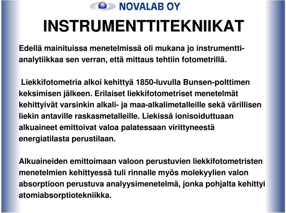 Erilaiset liekkifotometriset menetelmät kehittyivät varsinkin alkali- ja maa-alkalimetalleille sekä värillisen liekin antaville raskasmetalleille.