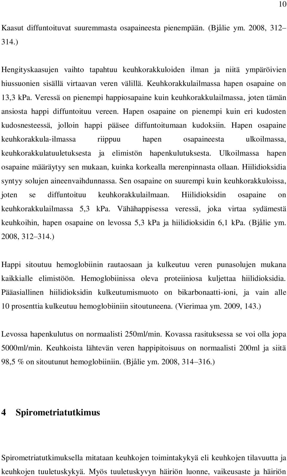 Veressä on pienempi happiosapaine kuin keuhkorakkulailmassa, joten tämän ansiosta happi diffuntoituu vereen.