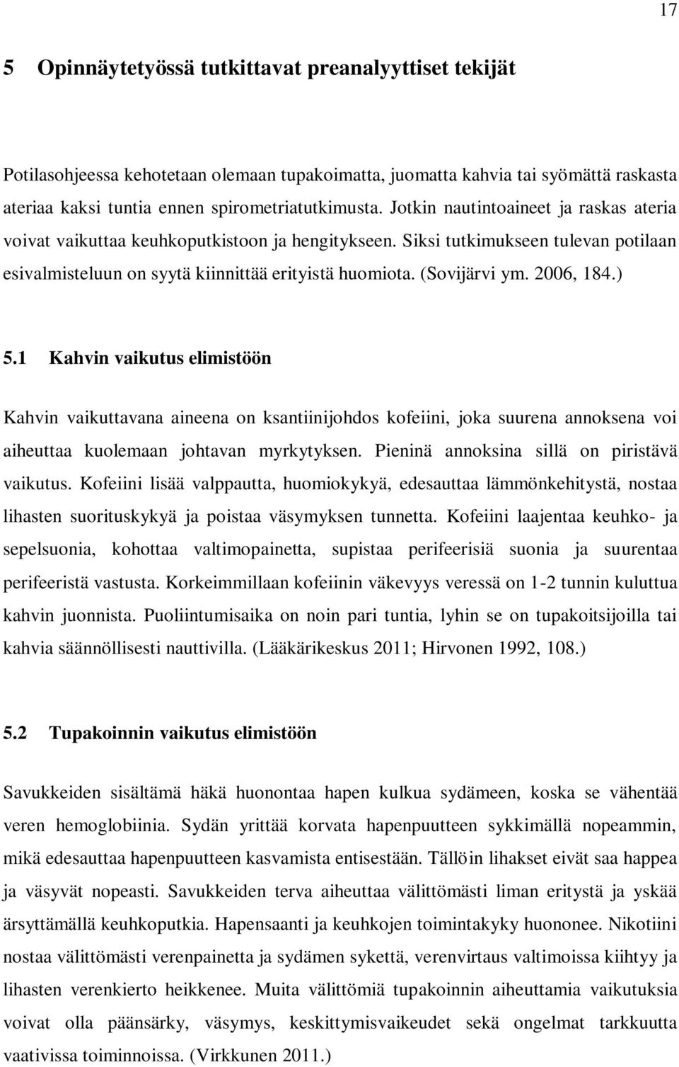 2006, 184.) 5.1 Kahvin vaikutus elimistöön Kahvin vaikuttavana aineena on ksantiinijohdos kofeiini, joka suurena annoksena voi aiheuttaa kuolemaan johtavan myrkytyksen.