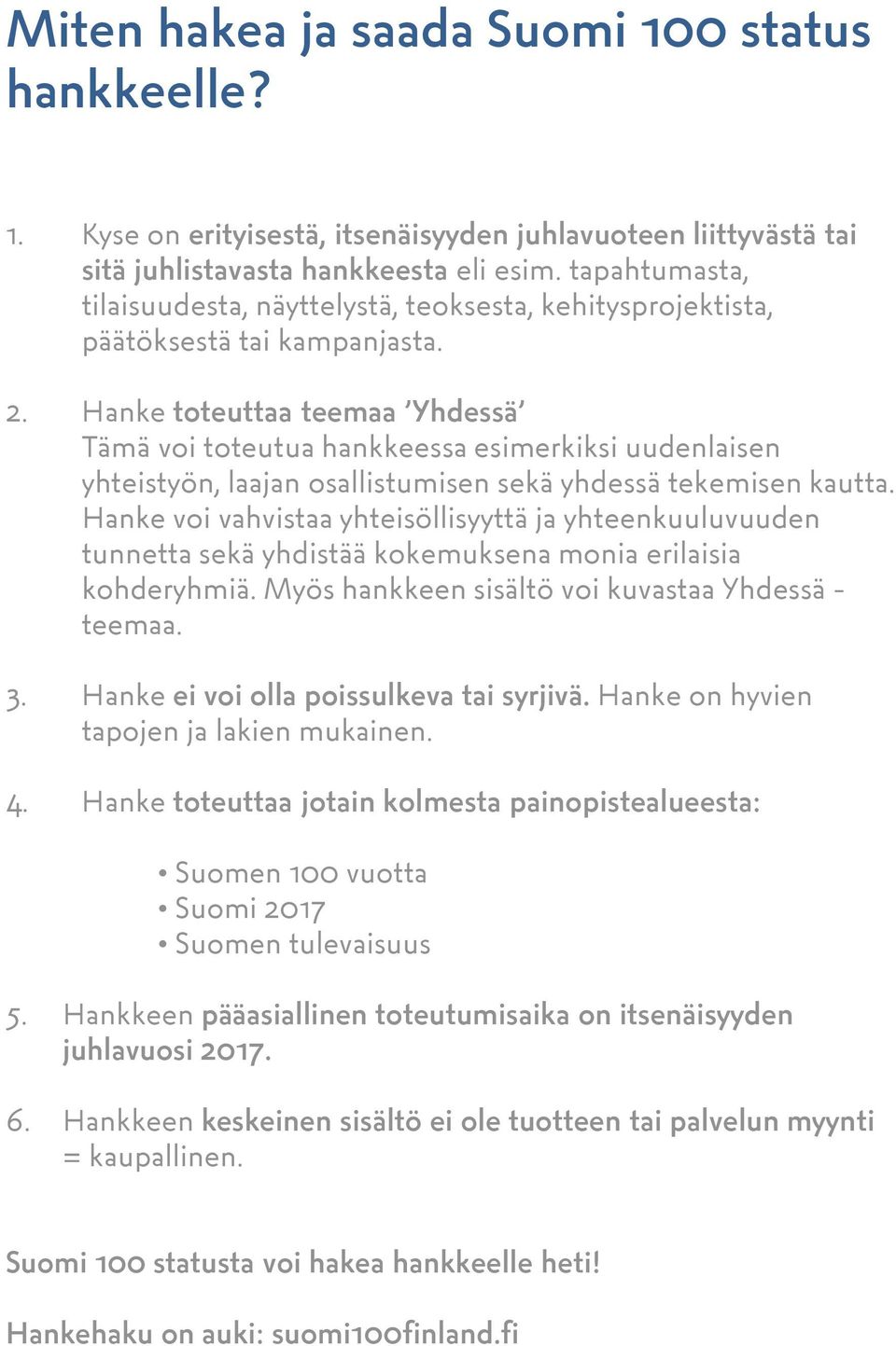 Hanke toteuttaa teemaa Yhdessä Tämä voi toteutua hankkeessa esimerkiksi uudenlaisen yhteistyön, laajan osallistumisen sekä yhdessä tekemisen kautta.