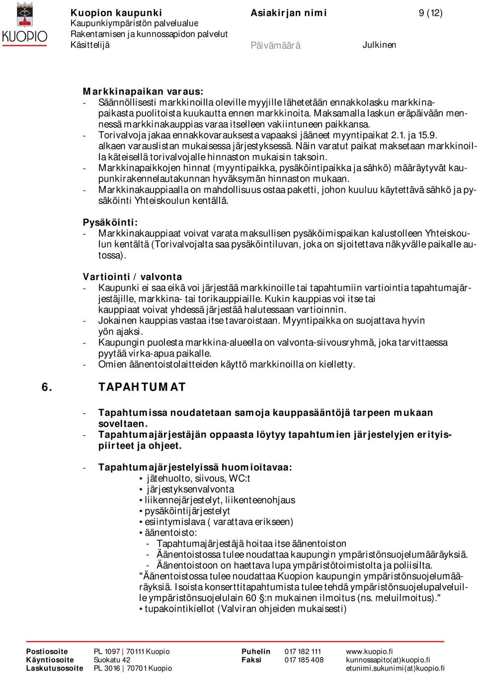 alkaen varauslistan mukaisessa järjestyksessä. Näin varatut paikat maksetaan markkinoilla käteisellä torivalvojalle hinnaston mukaisin taksoin.