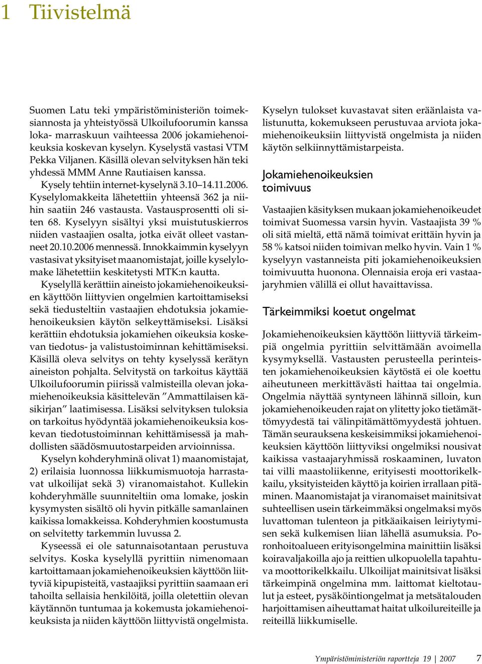Kyselylomakkeita lähetettiin yhteensä 362 ja niihin saatiin 246 vastausta. Vastausprosentti oli siten 68.