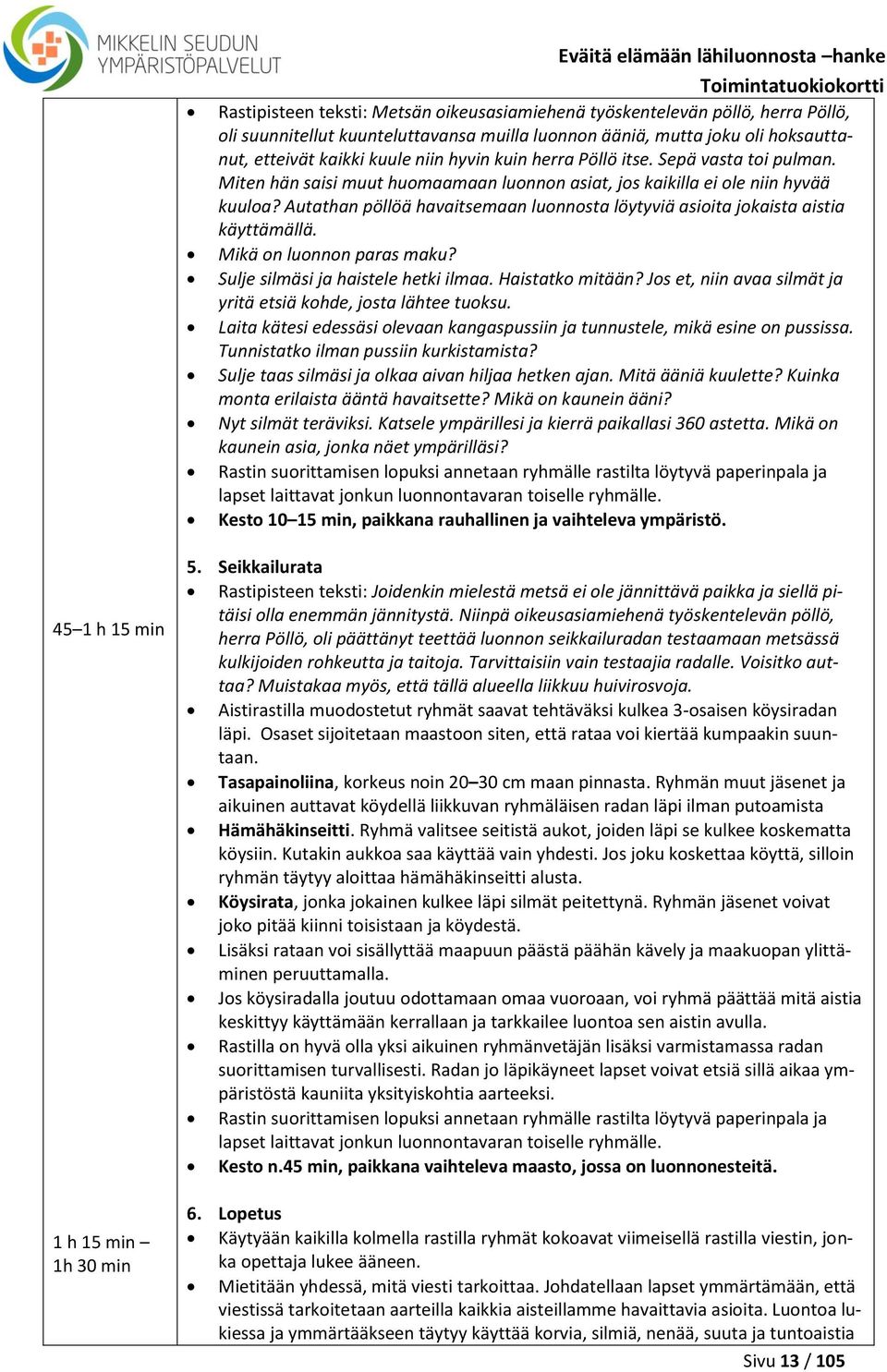 Autathan pöllöä havaitsemaan luonnosta löytyviä asioita jokaista aistia käyttämällä. Mikä on luonnon paras maku? Sulje silmäsi ja haistele hetki ilmaa. Haistatko mitään?