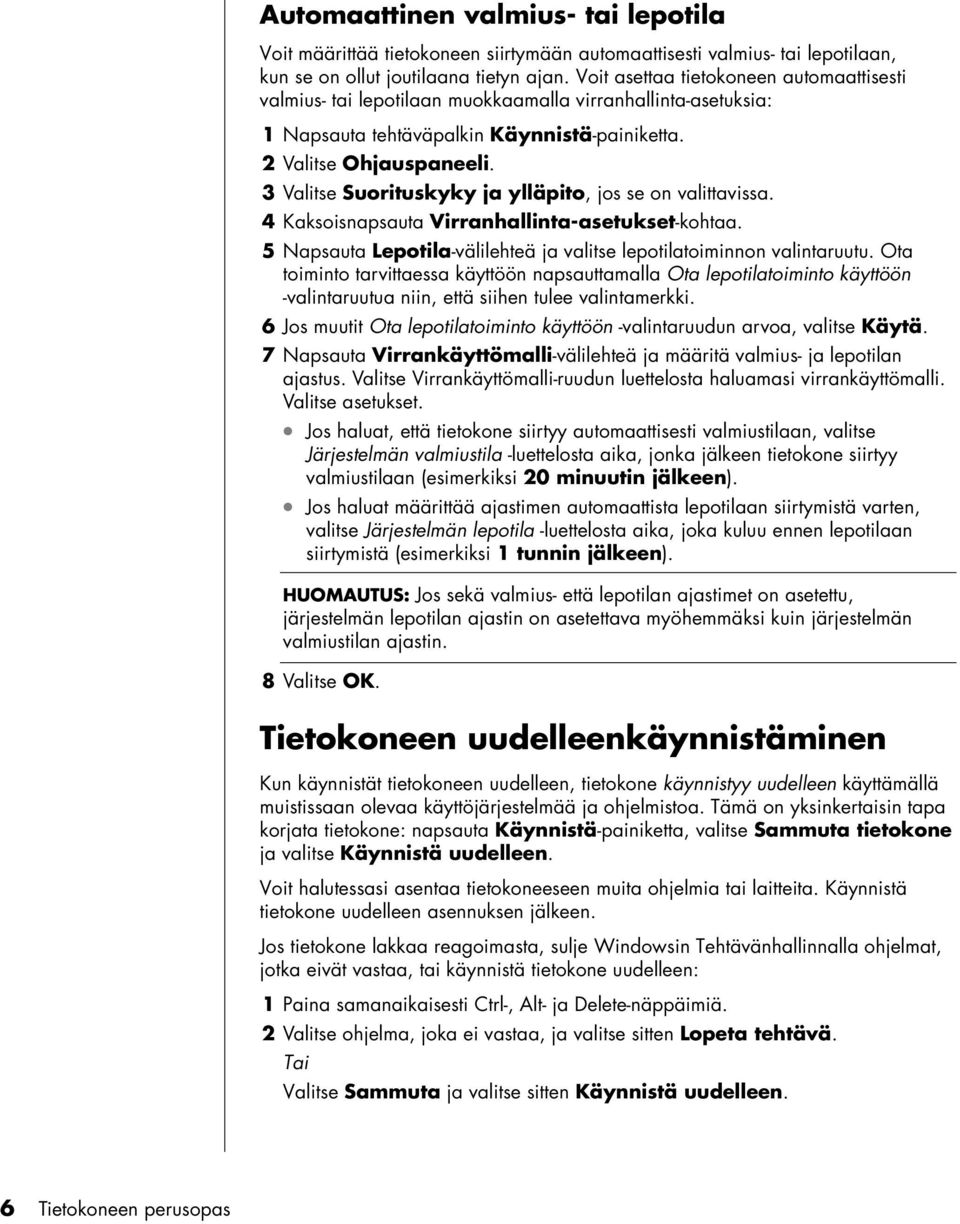 3 Valitse Suorituskyky ja ylläpito, jos se on valittavissa. 4 Kaksoisnapsauta Virranhallinta-asetukset-kohtaa. 5 Napsauta Lepotila-välilehteä ja valitse lepotilatoiminnon valintaruutu.