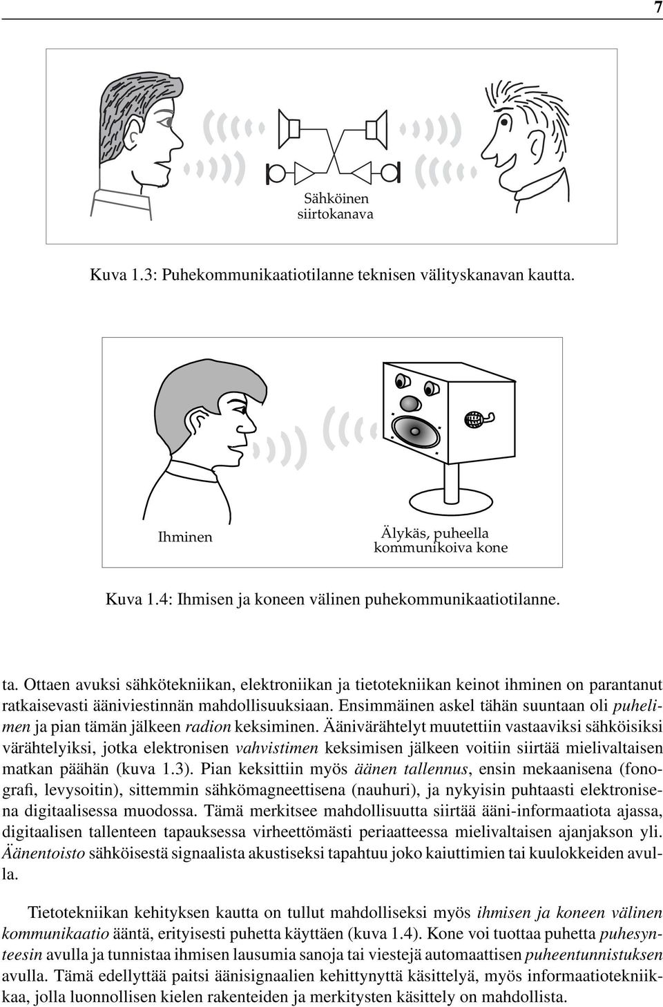 Ensimmäinen askel tähän suuntaan oli puhelimen ja pian tämän jälkeen radion keksiminen.