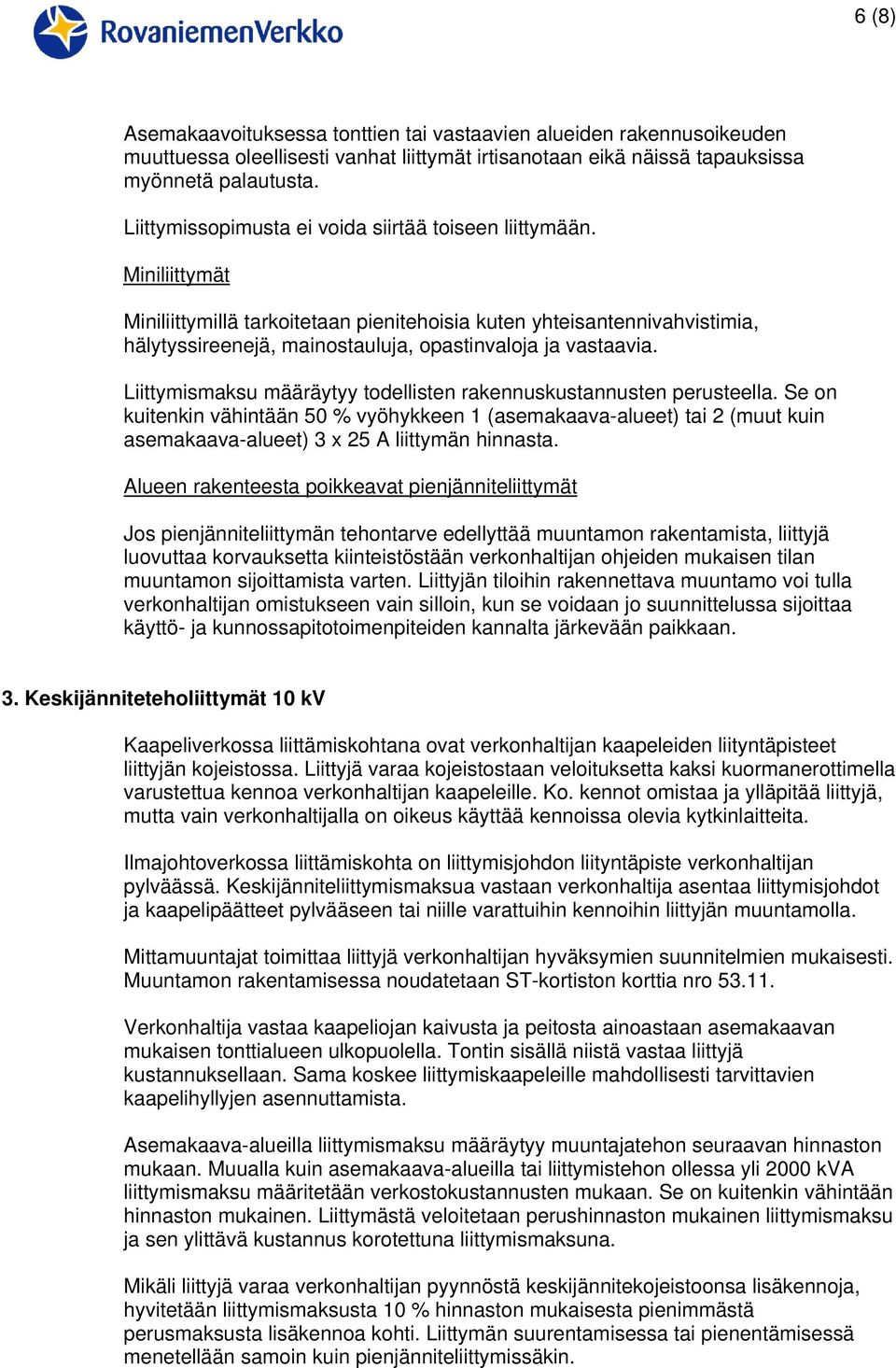 Miniliittymät Miniliittymillä tarkoitetaan pienitehoisia kuten yhteisantennivahvistimia, hälytyssireenejä, mainostauluja, opastinvaloja ja vastaavia.