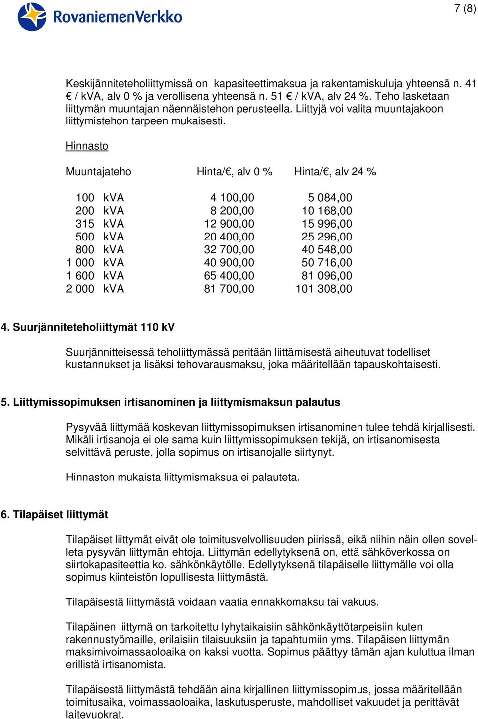 Hinnasto Muuntajateho Hinta/, alv 0 % Hinta/, alv 24 % 100 kva 4 100,00 5 084,00 200 kva 8 200,00 10 168,00 315 kva 12 900,00 15 996,00 500 kva 20 400,00 25 296,00 800 kva 32 700,00 40 548,00 1 000