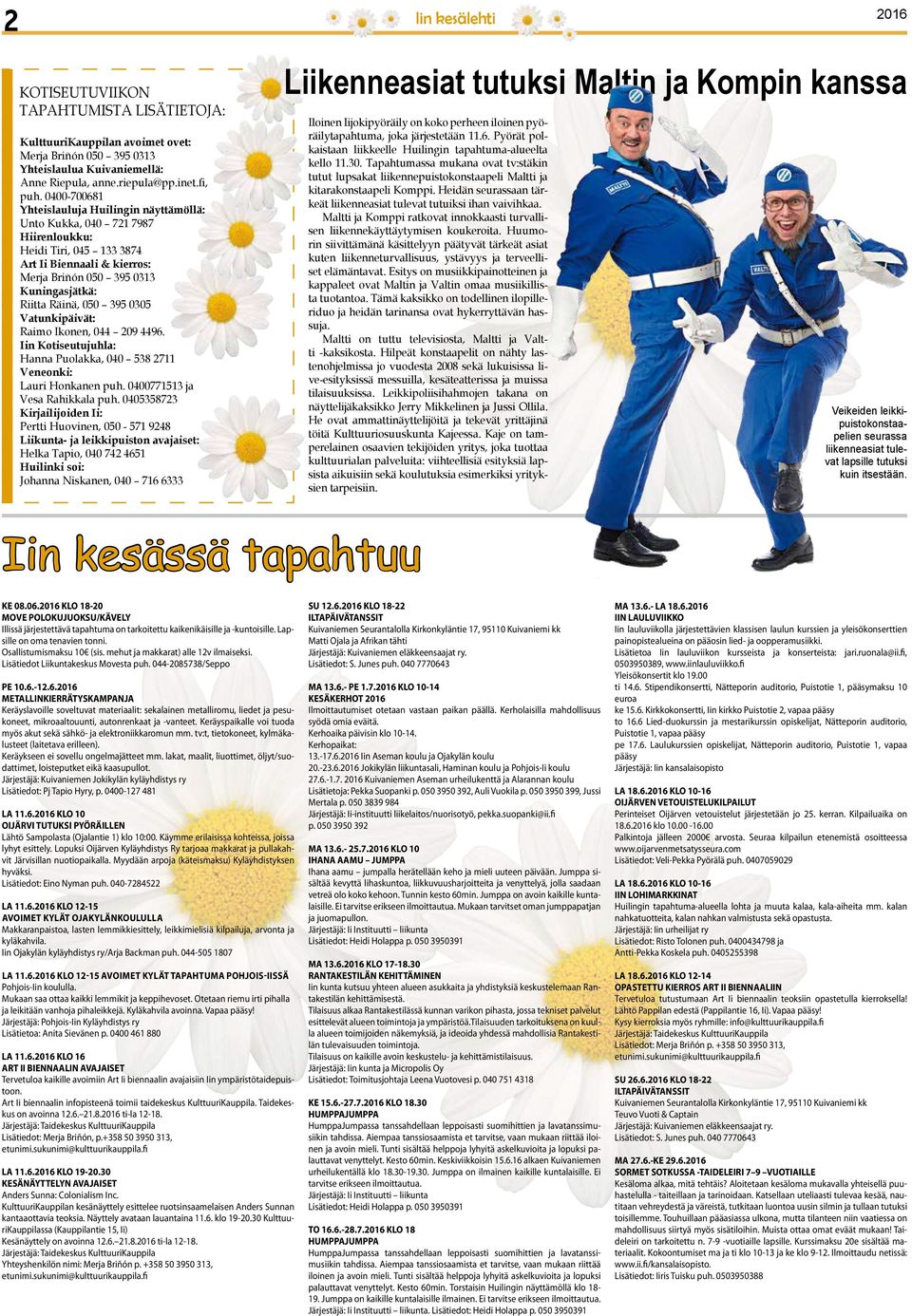 395 0305 Vatunkipäivät: Raimo Ikonen, 044 209 4496. Iin Kotiseutujuhla: Hanna Puolakka, 040 538 2711 Veneonki: Lauri Honkanen puh. 0400771513 ja Vesa Rahikkala puh.