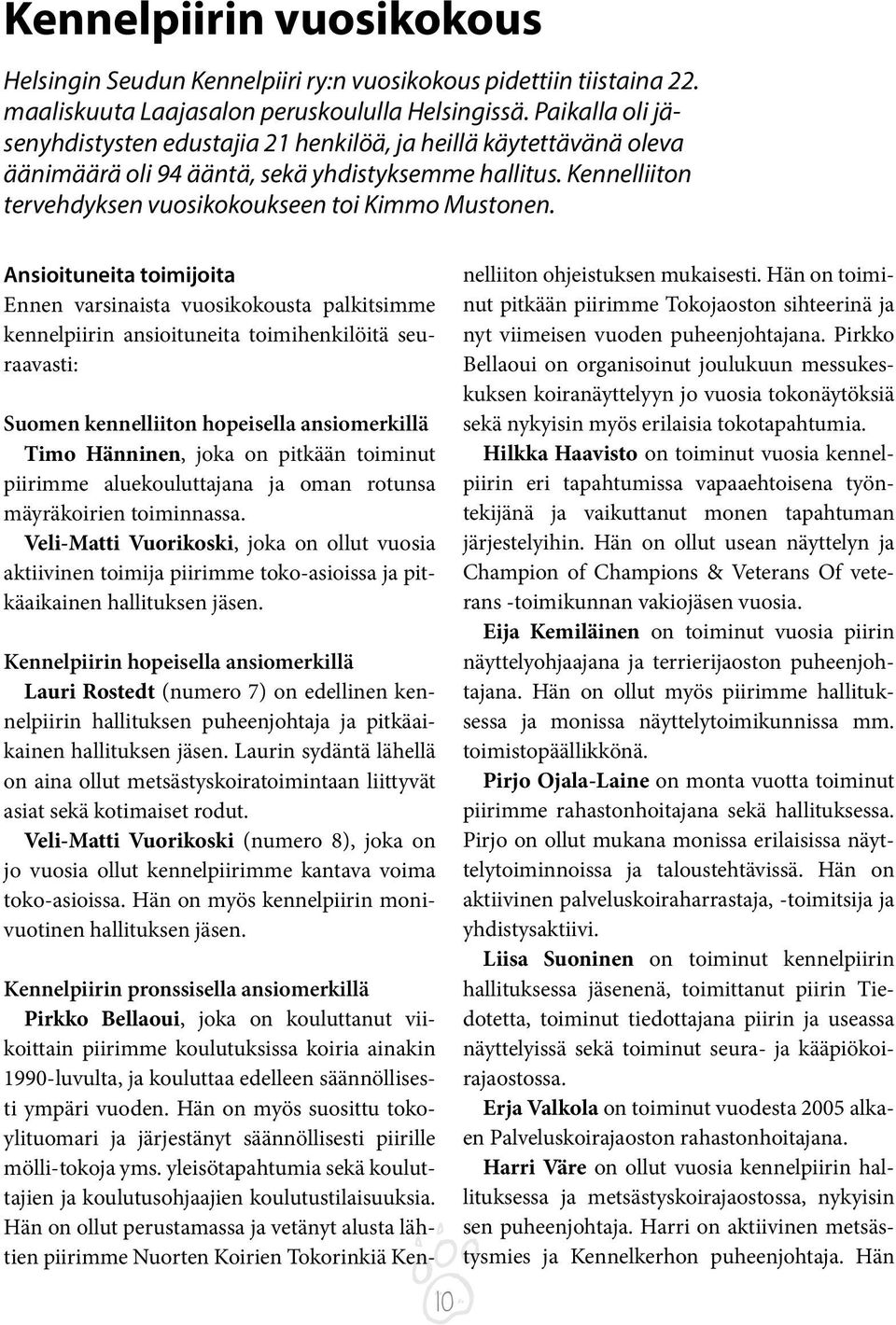 Ansioituneita toimijoita Ennen varsinaista vuosikokousta palkitsimme kennelpiirin ansioituneita toimihenkilöitä seuraavasti: Suomen kennelliiton hopeisella ansiomerkillä Timo Hänninen, joka on