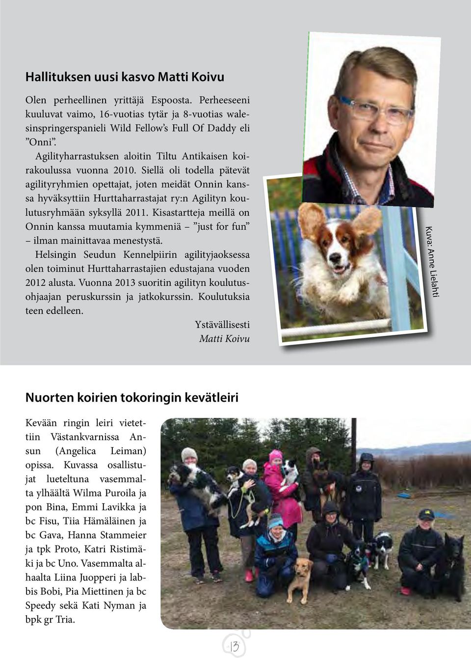 Siellä oli todella pätevät agilityryhmien opettajat, joten meidät Onnin kanssa hyväksyttiin Hurttaharrastajat ry:n Agilityn koulutusryhmään syksyllä 2011.