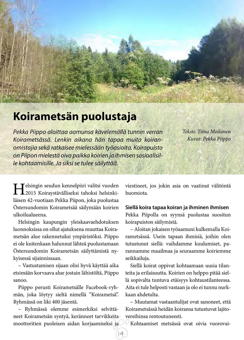 Teksti: Tiina Moilanen Kuvat: Pekka Piippo Helsingin seudun kennelpiiri valitsi vuoden 2015 Koiraystävälliseksi tahoksi helsinkiläisen 42-vuotiaan Pekka Piipon, joka puolustaa Östersundomin