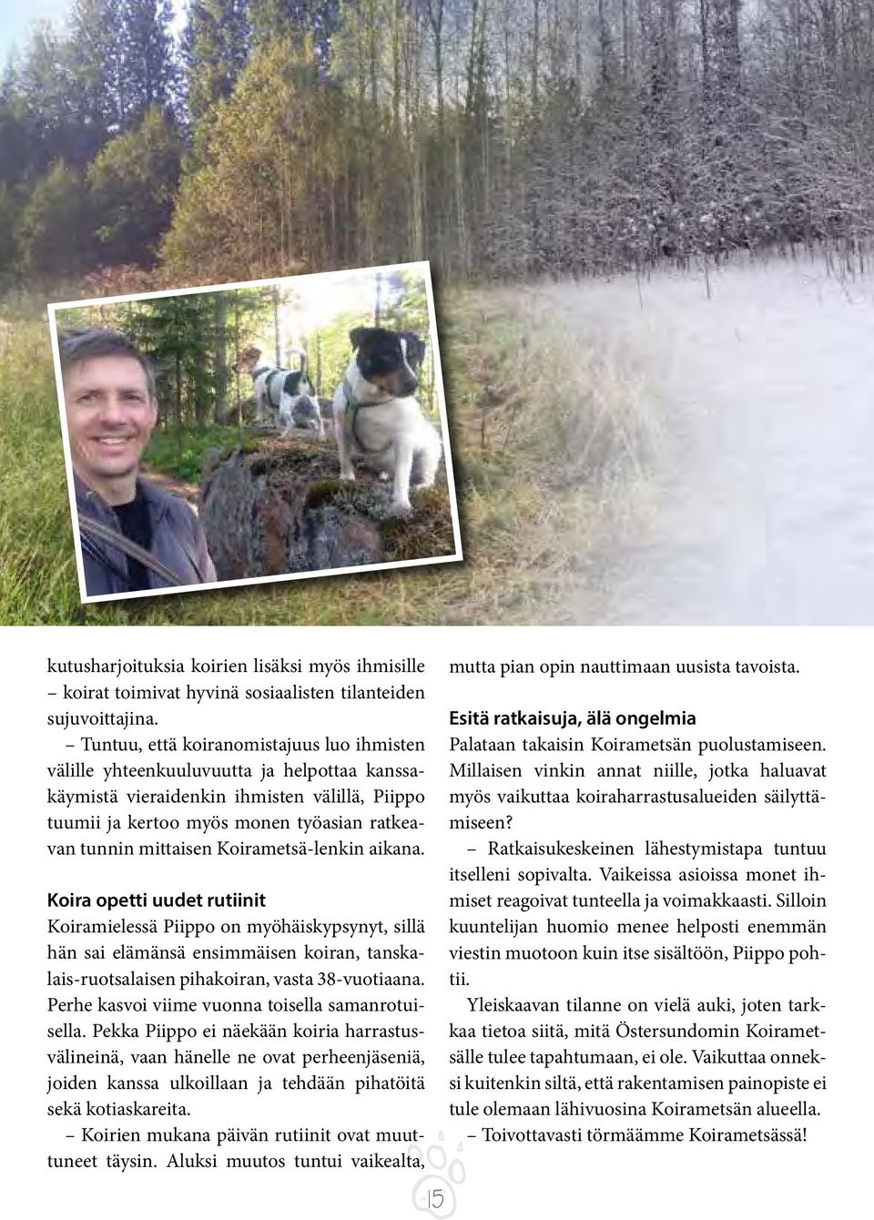 Koirametsä-lenkin aikana. Koira opetti uudet rutiinit Koiramielessä Piippo on myöhäiskypsynyt, sillä hän sai elämänsä ensimmäisen koiran, tanskalais-ruotsalaisen pihakoiran, vasta 38-vuotiaana.