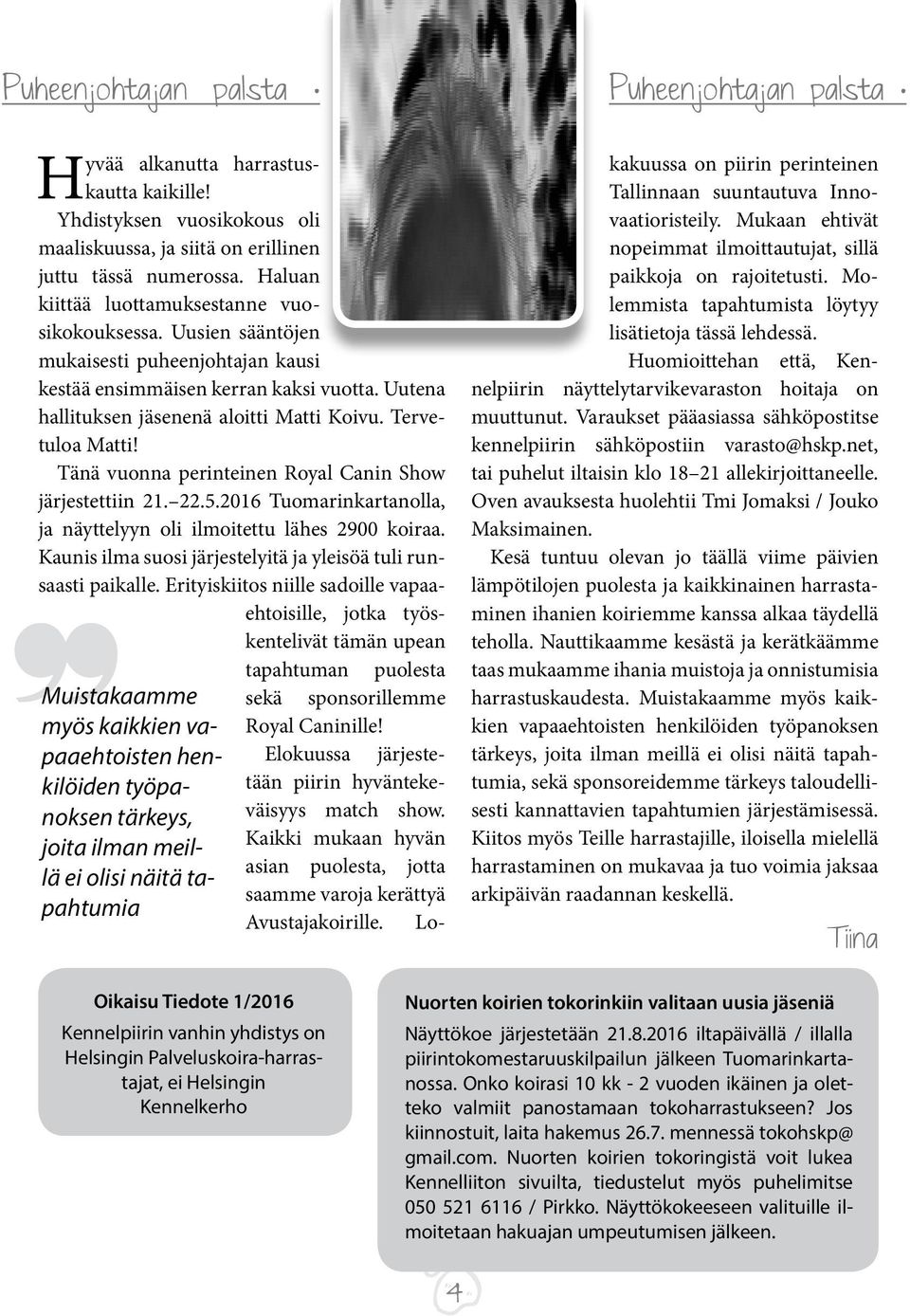 Tervetuloa Matti! Tänä vuonna perinteinen Royal Canin Show järjestettiin 21. 22.5.2016 Tuomarinkartanolla, ja näyttelyyn oli ilmoitettu lähes 2900 koiraa.