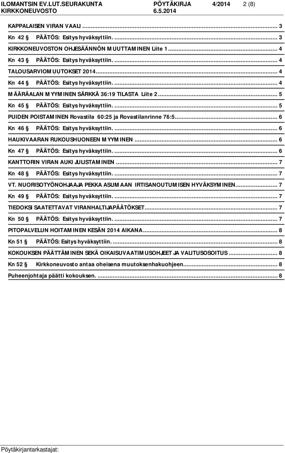 .. 6 KANTTORIN VIRAN AUKI JULISTAMINEN... 7 Kn 48... 7 VT. NUORISOTYÖNOHJAAJA PEKKA ASUMAAN IRTISANOUTUMISEN HYVÄKSYMINEN... 7 Kn 49... 7 TIEDOKSI SAATETTAVAT VIRANHALTIJAPÄÄTÖKSET... 7 Kn 50.