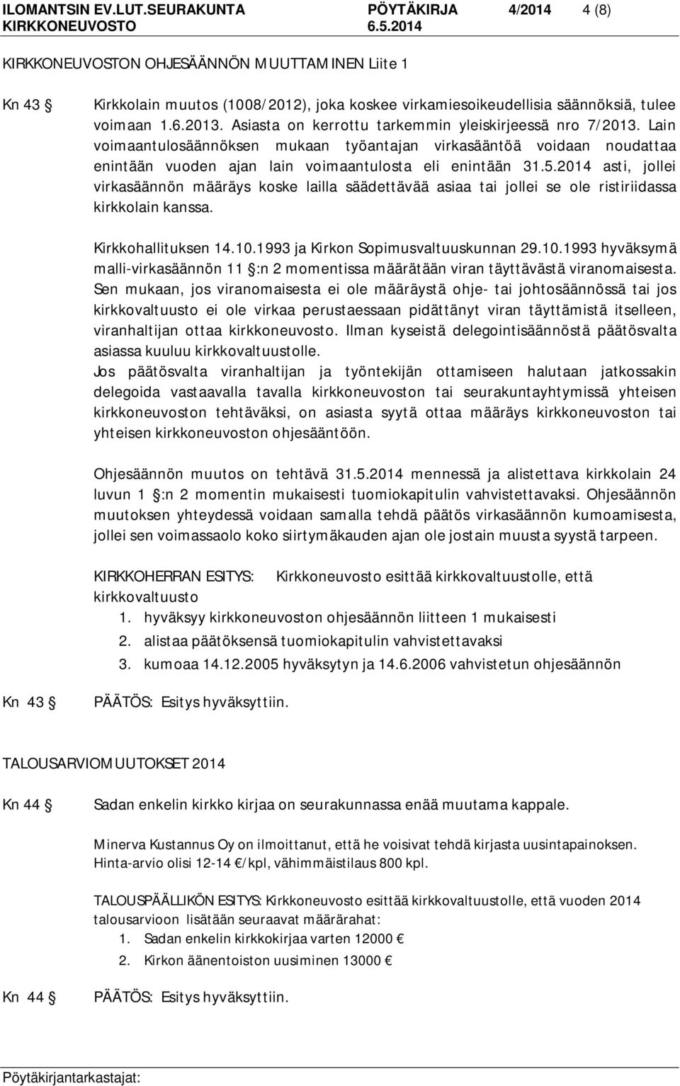 Asiasta on kerrottu tarkemmin yleiskirjeessä nro 7/2013. Lain voimaantulosäännöksen mukaan työantajan virkasääntöä voidaan noudattaa enintään vuoden ajan lain voimaantulosta eli enintään 31.5.