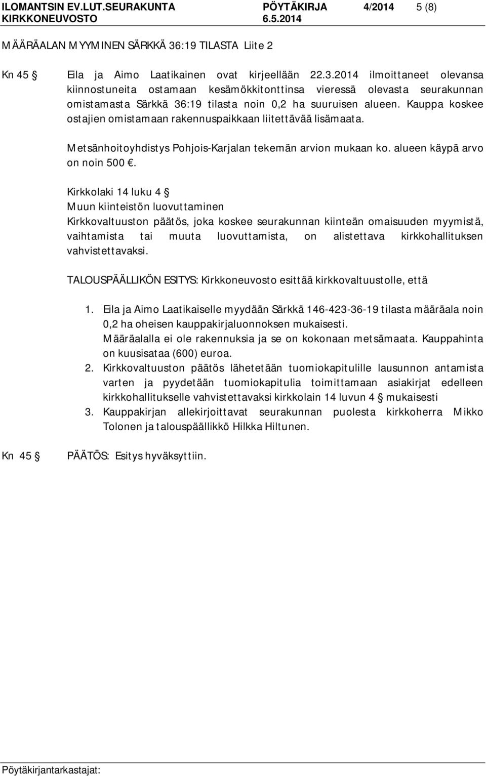 2014 ilmoittaneet olevansa kiinnostuneita ostamaan kesämökkitonttinsa vieressä olevasta seurakunnan omistamasta Särkkä 36:19 tilasta noin 0,2 ha suuruisen alueen.