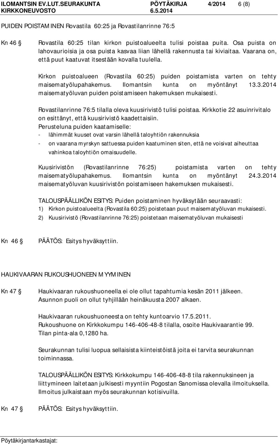 Kirkon puistoalueen (Rovastila 60:25) puiden poistamista varten on tehty maisematyölupahakemus. Ilomantsin kunta on myöntänyt 13.3.2014 maisematyöluvan puiden poistamiseen hakemuksen mukaisesti.