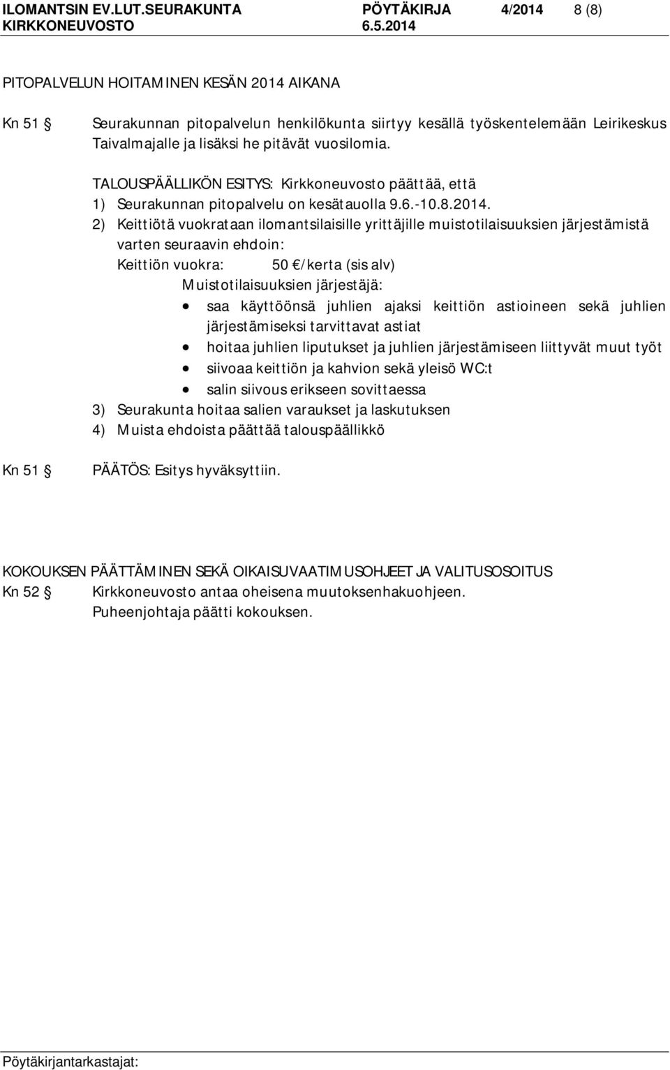 pitävät vuosilomia. TALOUSPÄÄLLIKÖN ESITYS: Kirkkoneuvosto päättää, että 1) Seurakunnan pitopalvelu on kesätauolla 9.6.-10.8.2014.