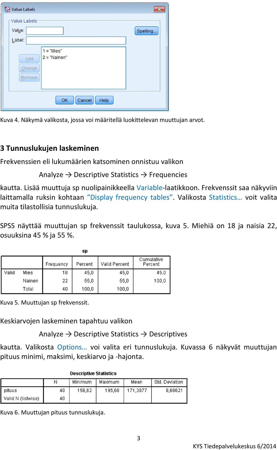 Frekvenssit saa näkyviin laittamalla ruksin kohtaan Display frequency tables. Valikosta Statistics voit valita muita tilastollisia tunnuslukuja.